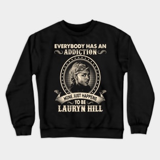 Lauryn Hill Everybody Has An Addiction-Mine Just Happens To Be Lauryn Hill Crewneck Sweatshirt